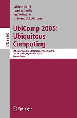 UbiComp 2005: Ubiquitous Computing: 7th International Conference, UbiComp 2005, Tokyo, Japan, September 11-14, 2005, Proceedings (Lecture Notes in Computer Science)