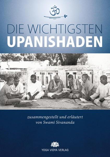 Die wichtigsten Upanishaden: zusammengestellt und erläutert von Swami Sivananda