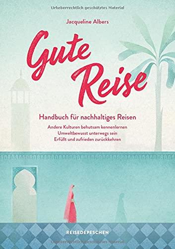 Gute Reise: Handbuch für nachhaltiges Reisen: Andere Kulturen behutsam kennenlernen – Umweltbewusst unterwegs sein – Erfüllt und zufrieden zurückkehren (Geheimtipps von Freunden)