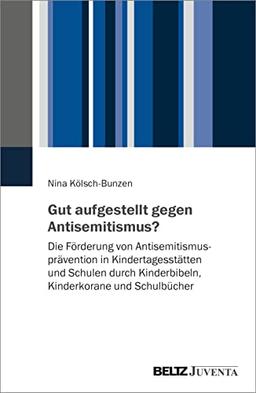 Gut aufgestellt gegen Antisemitismus?: Die Förderung von Antisemitismusprävention in Kindertagesstätten und Schulen durch Kinderbibeln, Kinderkorane und Schulbücher