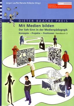 Mit Medien bilden - Der Seh-Sinn in der Medienpädagogik. Konzepte - Projekte - Positionen: Dieter Baacke Preis-Handbuch 3