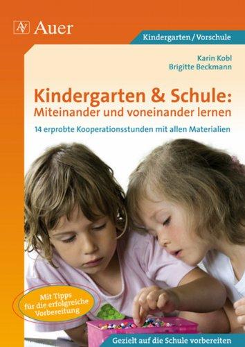 Kindergarten & Schule: Miteinander und voneinander lernen: 14 erprobte Kooperationsstunden von Grundschule und Kindergarten mit allen Materialien (1. Klasse/Vorschule)