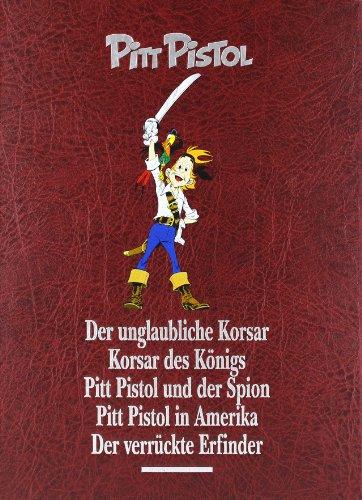 Pitt Pistol Gesamtausgabe: Der unglaubliche Korsar. Korsar des Königs. Pitt Pistol und der Spion. Pitt Pistol in Amerika. Der verrückte Erfinder