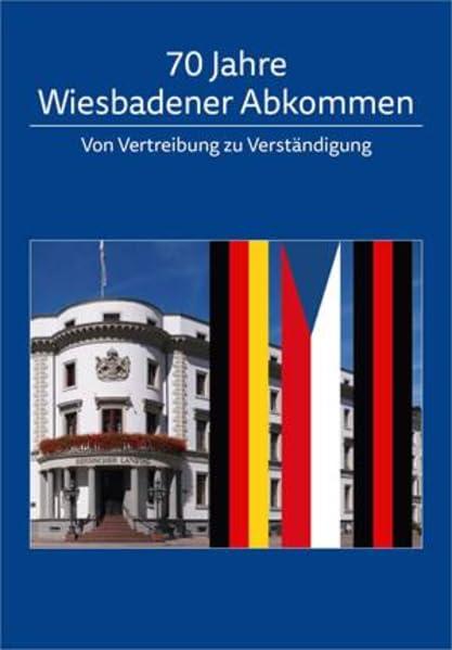 70 Jahre Wiesbadener Abkommen: Von Vertreibung zu Verständigung