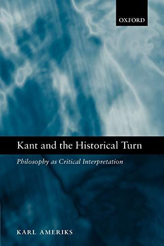 Kant and the Historical Turn: Philosophy As Critical Interpretation