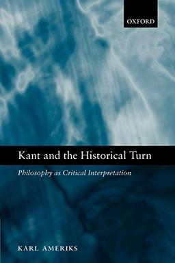 Kant and the Historical Turn: Philosophy As Critical Interpretation