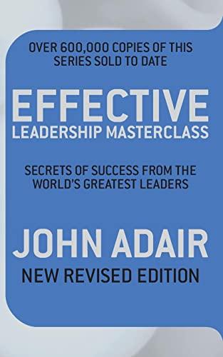 Effective Leadership Masterclass (New Revised Edition): Secrets of Success from the World's Greatest Leaders