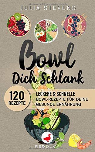 BOWL DICH SCHLANK: 120 leckere & schnelle Bowl-Rezepte für Deine gesunde Ernährung