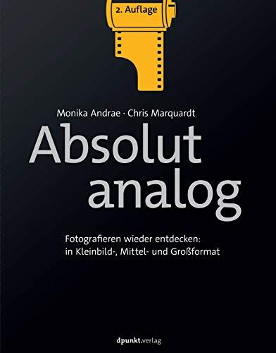 Absolut analog: Fotografieren wieder entdecken: in Kleinbild-, Mittel- und Großformat