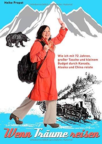 Wenn Träume reisen: Wie ich mit 72 Jahren, großer Tasche und kleinem Budget durch Kanada, Alaska und China reiste