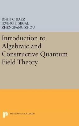 Introduction to Algebraic and Constructive Quantum Field Theory (Princeton Legacy Library)