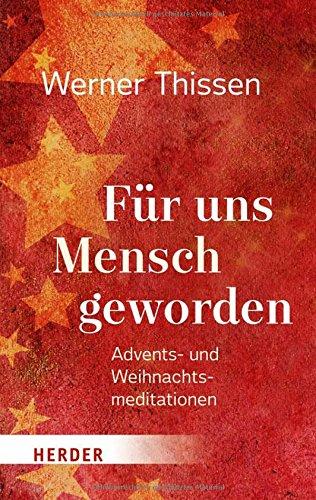 Für uns Mensch geworden: Advents- und Weihnachtsmeditationen