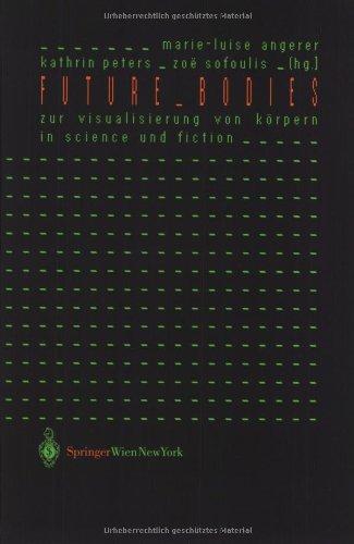 Future Bodies: Zur Visualisierung von Körpern in Science und Fiction (Ästhetik und Naturwissenschaften / Medienkultur)