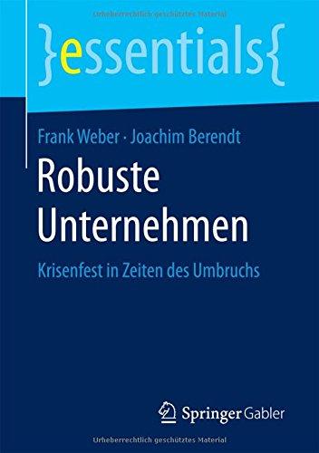 Robuste Unternehmen: Krisenfest in Zeiten des Umbruchs (essentials)