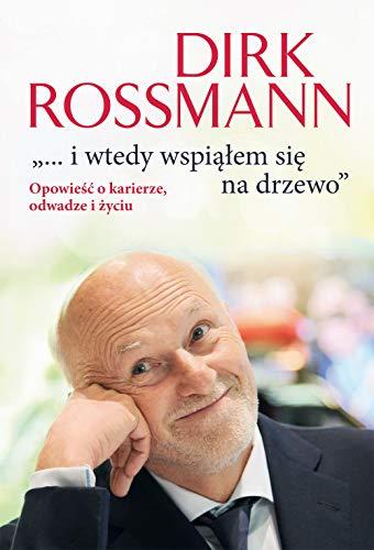 I wtedy wspiÄĹem siÄ na drzewo. OpowieĹÄ o karierze, odwadze i Ĺzyciu - Dirk Rossmann [KSIÄĹťKA]