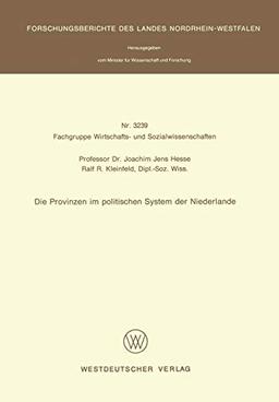 Die Provinzen im politischen System der Niederlande (Forschungsberichte des Landes Nordrhein-Westfalen / Fachgruppe Wirtschafts- und ... Landes Nordrhein-Westfalen, 3239, Band 3239)