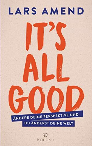 It’s All Good: Ändere deine Perspektive und du änderst deine Welt