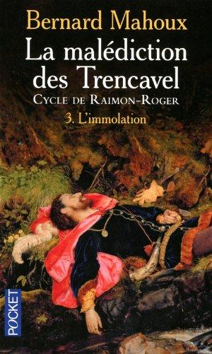 La malédiction des Trencavel : cycle de Raimon-Roger. Vol. 3. L'immolation