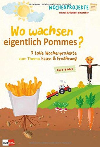 Wo wachsen eigentlich Pommes?: 3 tolle Wochenprojekte zum Thema Essen & Ernährung