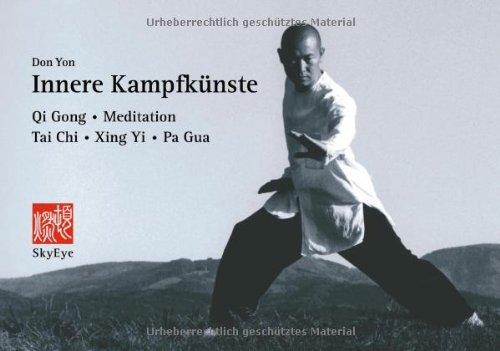 Innere Kampfkünste: Qi Gong, Meditation, Tai Chi, Xing Yi, Pa Gua