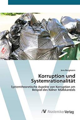 Korruption und Systemrationalität: Systemtheoretische Aspekte von Korruption am Beispiel des Kölner Müllskandals