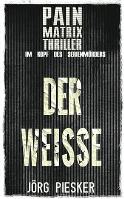 Der Weisse: Pain Matrix Thriller - Im Kopf des Serienmörders