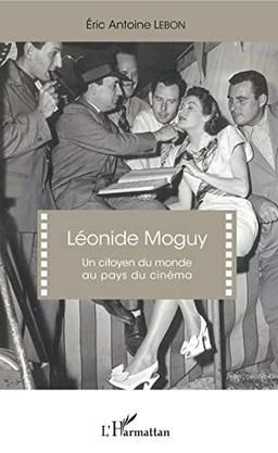 Léonide Moguy : un citoyen du monde au pays du cinéma