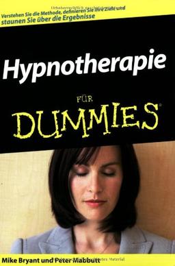 Hypnotherapie für Dummies: Verstehen Sie die Methode, definieren Sie Ihre Ziele und staunen Sie über die Ergebnisse