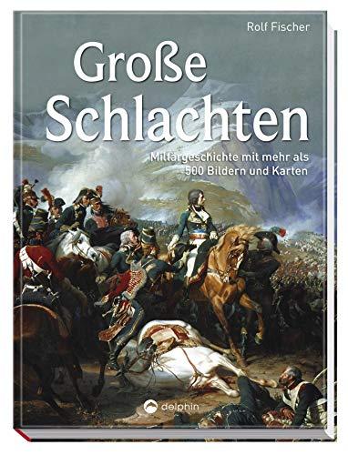Große Schlachten: Militärgeschichte mit mehr als 500 Bildern und Karten