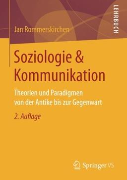 Soziologie & Kommunikation: Theorien und Paradigmen von der Antike bis zur Gegenwart