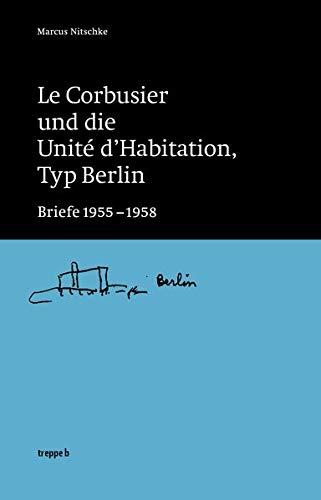 Le Corbusier und die Unité d’Habitation, Typ Berlin: Briefe 1955-1958