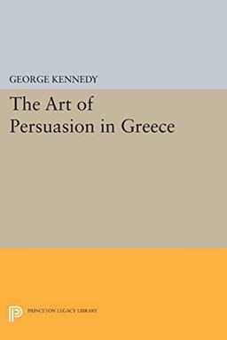 The Art of Persuasion in Greece (Princeton Legacy Library)