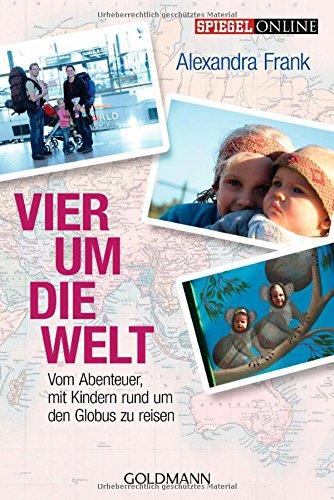 Vier um die Welt: Vom Abenteuer, mit Kindern rund um den Globus zu reisen