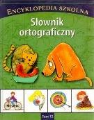 Encyklopedia szkolna. Tom 12. Slownik ortograficzny