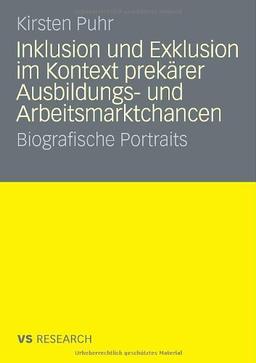 Inklusion und Exklusion im Kontext prekärer Ausbildungs- und Arbeitsmarktchancen: Biografische Portraits (German Edition)