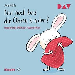 Nur noch kurz die Ohren kraulen? Hasenkinds Mitmach-Geschichten: Hörspiele (1 CD)