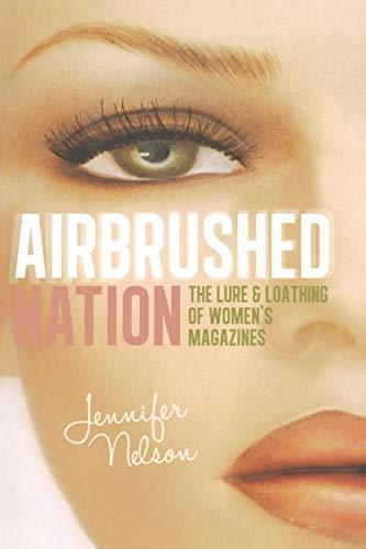 Airbrushed Nation: The Lure and Loathing of Women's Magazines