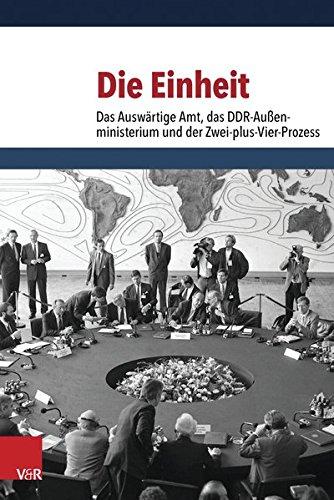 Die Einheit: Das Auswärtige Amt, das DDR-Außenministerium und der Zwei-plus-Vier-Prozess