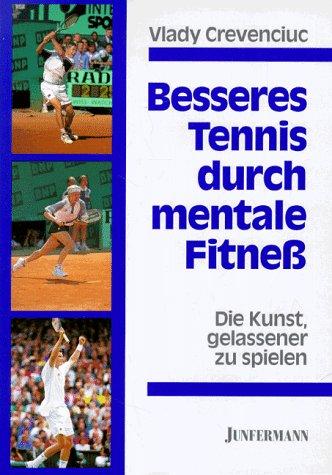 Besseres Tennis durch mentale Fitneß. Die Kunst, gelassener zu spielen