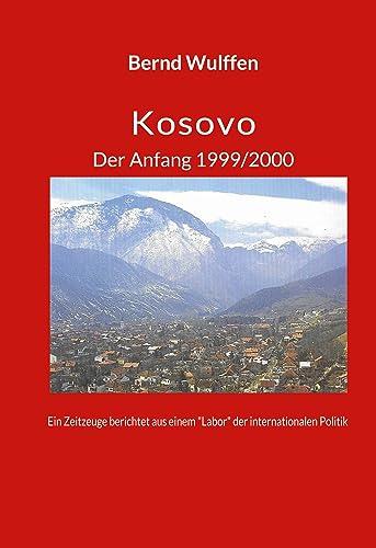 Kosovo Der Anfang 1999/2000: Ein Zeitzeuge berichtet aus einem "Labor" der internationalen Politik