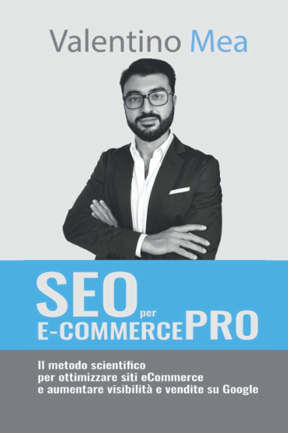 SEO per E-Commerce PRO: Il metodo scientifico per ottimizzare siti eCommerce e aumentare visibilità e vendite su Google