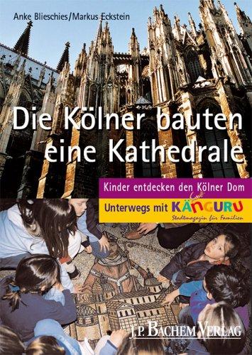 Die Kölner bauten eine Kathedrale. Kinder entdecken den Kölner Dom