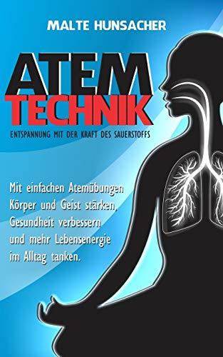 Atemtechnik - Entspannung mit der Kraft des Sauerstoffs: Mit einfachen Atemübungen Körper und Geist stärken, Gesundheit verbessern und mehr Lebensenergie im Alltag tanken.