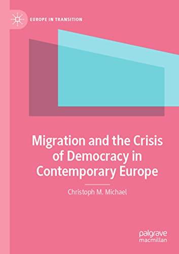 Migration and the Crisis of Democracy in Contemporary Europe (Europe in Transition: The NYU European Studies Series)