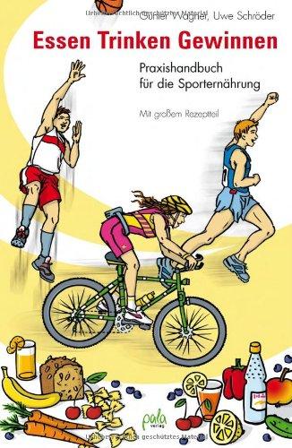 Essen - Trinken - Gewinnen: Praxishandbuch für die Sporternährung. Mit großem Rezeptteil