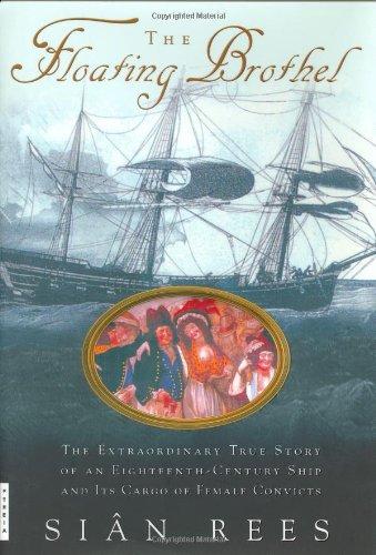 The Floating Brothel: The Extraordinary True Story of an Eighteenth-Century Ship and Its Cargo of Female Convicts