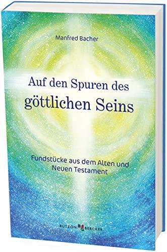 Auf den Spuren des göttlichen Seins: Fundstücke aus dem Alten und Neuen Testament