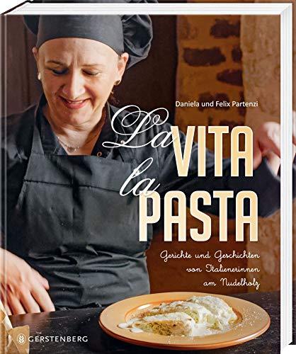 La Vita, la Pasta: Gerichte und Geschichten von Italienerinnen am Nudelholz