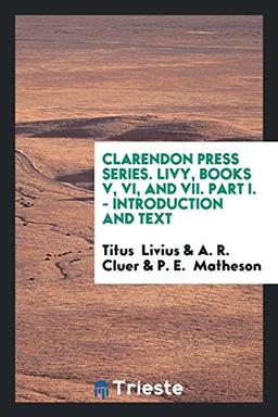 Clarendon Press Series. Livy, Books V, VI, and VII. Part I. - Introduction and Text