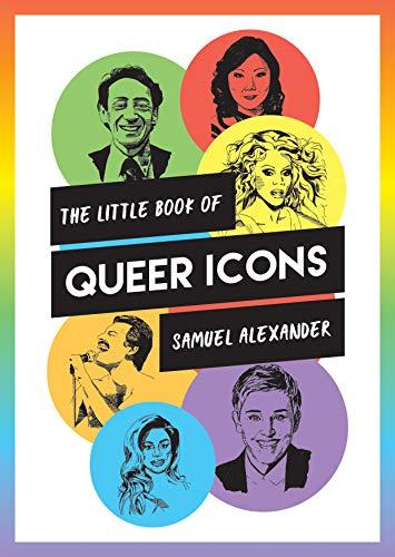 The Little Book of Queer Icons: The Inspiring True Stories Behind Groundbreaking LGBTQ+ Icons